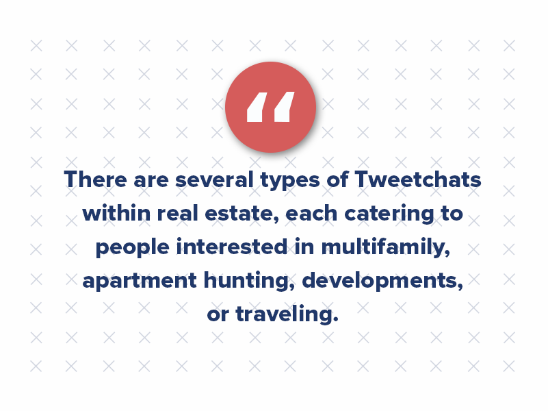 There are several different types of Tweetchats within real estate, each catered to people interested in multifamily, apartment hunting, developments, or traveling. However, Tweetchats are scheduled at a certain time each week. Make sure to find out when exactly your chat is and add it to your calendar. There are a few websites out there that list almost every Tweetchat created and their time.