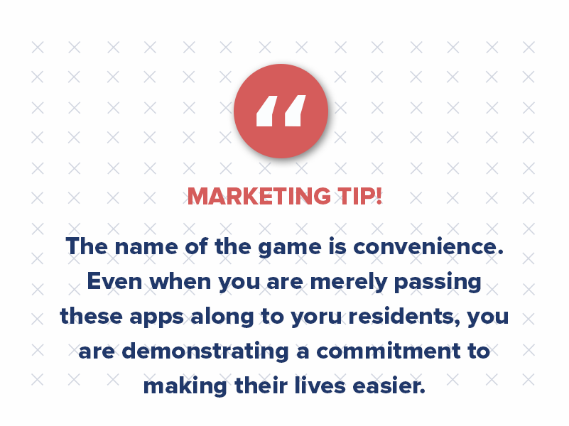 The name of the game is convenience. Even when you are merely passing these property management apps along to your residents, you are demonstrating a commitment to making your resident's lives easier.