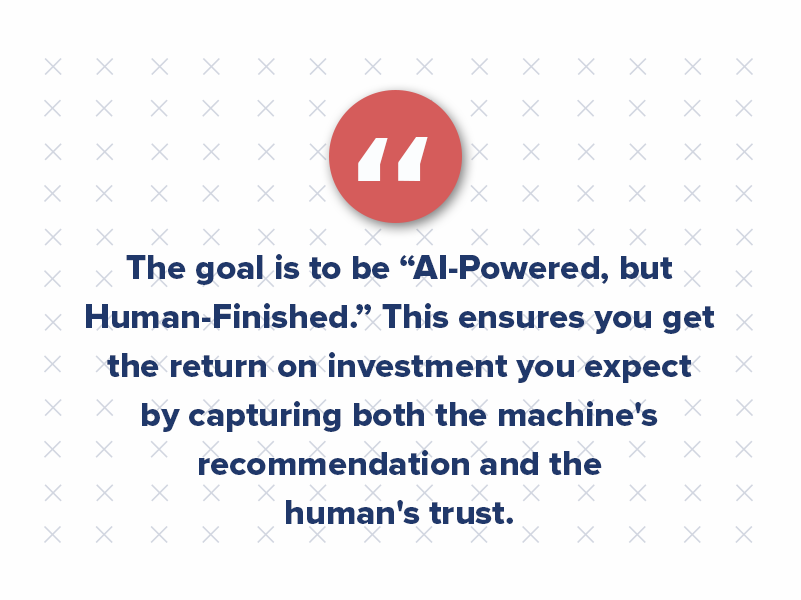The goal is to be "AI-Powered, but Human-Finished." This ensures you get the return on investment you expect by capturing both the machine's recommendation and the human's trust.