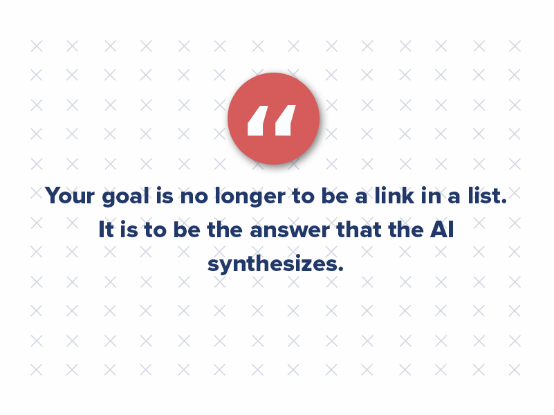 Your goal is no longer to be a link in a list. It is to be the answer that the AI synthesizes.